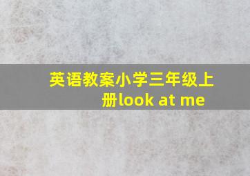 英语教案小学三年级上册look at me